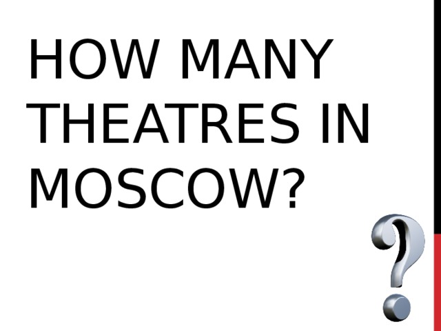 HOW MANY THEATRES IN MOSCOW?