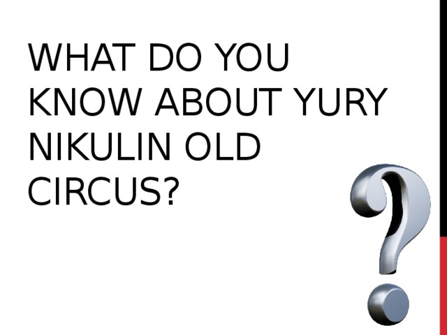 What DO YOU KNOW ABOUT YURY NIKULIN OLD CIRCUS?