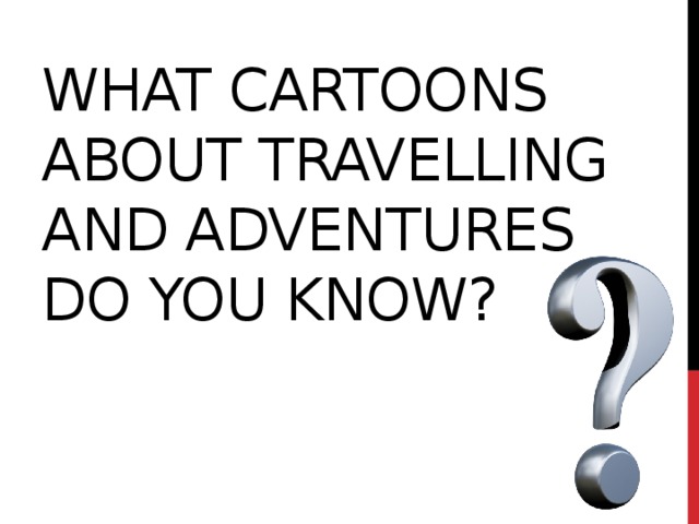 What CARTOONS ABOUT TRAVELLING AND ADVENTURES DO YOU KNOW?