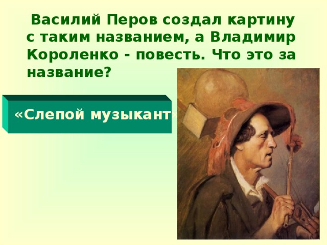 Василий Перов создал картину с таким названием, а Владимир Короленко - повесть. Что это за название?  «Слепой музыкант»