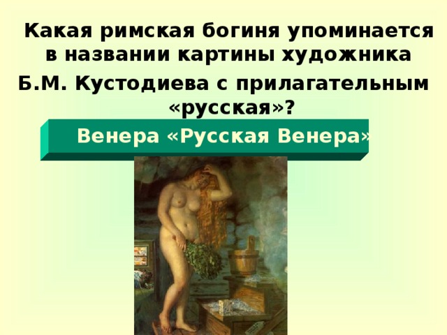 Какая римская богиня упоминается в названии картины художника Б.М. Кустодиева с прилагательным «русская»?  Венера «Русская Венера»