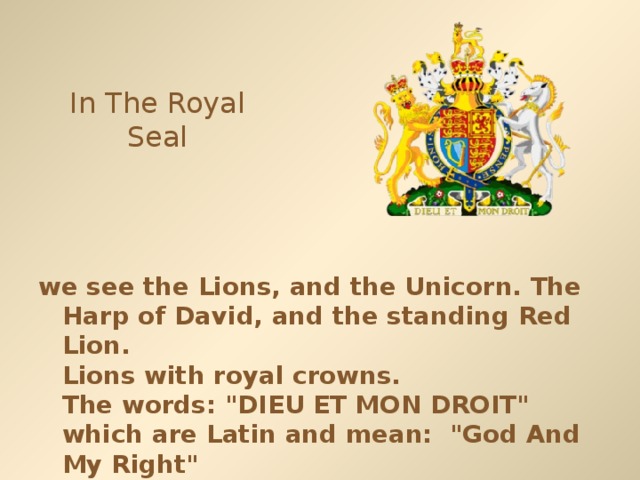 In The Royal Seal we see the Lions, and the Unicorn. The Harp of David, and the standing Red Lion.   Lions with royal crowns.  The words: 