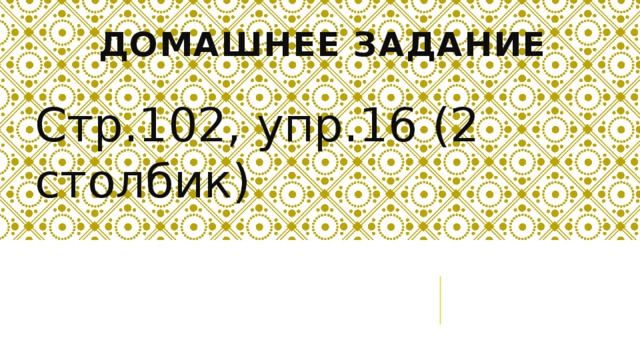 Домашнее задание Стр.102, упр.16 (2 столбик)