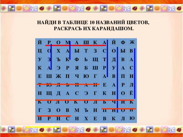 НАЙДИ В ТАБЛИЦЕ 10 НАЗВАНИЙ ЦВЕТОВ, РАСКРАСЬ ИХ КАРАНДАШОМ. Й Р Ц У О О З М К Х А А Ъ А Е Ш К Ш Э Ы Т Ф Н Т Р Ю Ж К А П Щ Ь Я Л К З Щ Й Д С Г Ь О Б Ч З Т Ю А Ф И П Л О Ш Д Р О Ж С Г Ы О А Р В Э В А В И У К Н А Е Г В М А С О К Ъ П И С Л А И Ь Н Р Х Н П О Е Л Ч В И И Ё О К К Л Н Ю