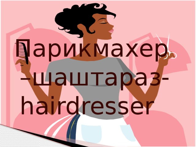 Парикмахер –шаштараз-hairdresser