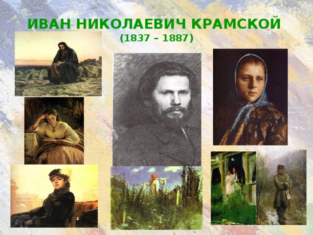 ИВАН НИКОЛАЕВИЧ КРАМСКОЙ  (1837 – 1887)