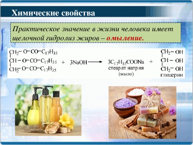 Химические свойства Практическое значение в жизни человека имеет щелочной гидролиз жиров – омыление.