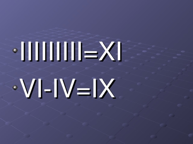 IIIIIIIII=XI VI-IV=IX