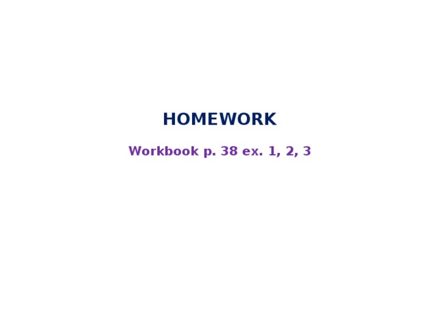 HOMEWORK   Workbook p. 38 ex. 1, 2, 3