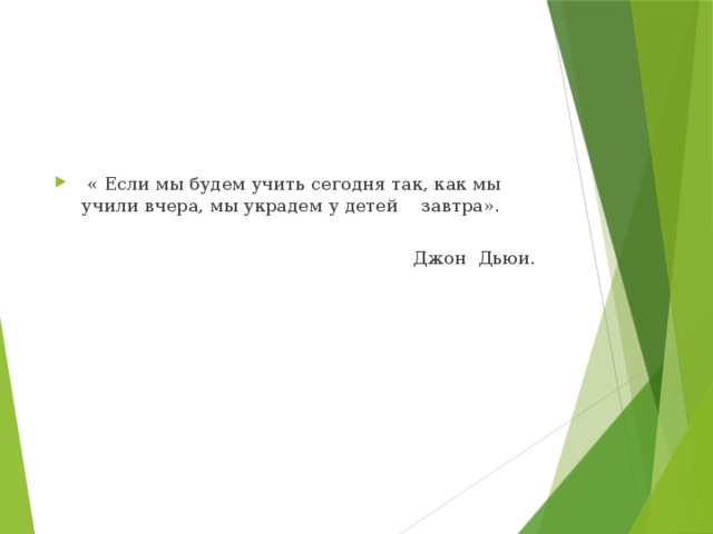 « Если мы будем учить сегодня так, как мы учили вчера, мы украдем у детей завтра».