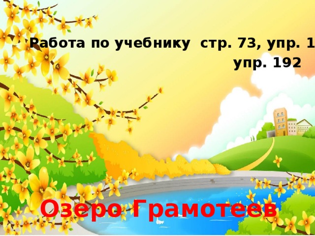 Работа по учебнику стр. 73, упр. 189 упр. 192 Озеро Грамотеев