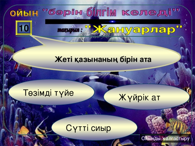 10 Жеті қазынаның бірін ата  Төзімді түйе Жүйрік ат Сүтті сиыр Ойынды жалғастыру