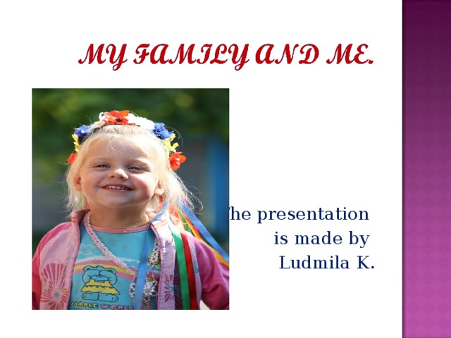The presentation is made by Ludmila K.