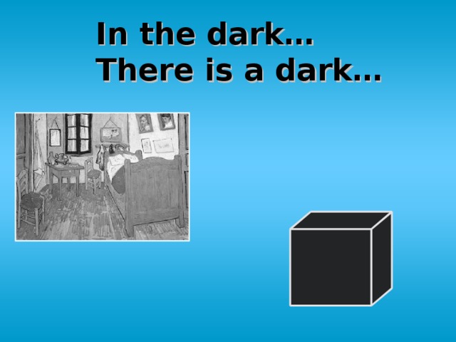 In the dark…  There is a dark…
