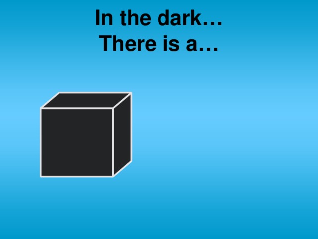 In the dark…  There is a…