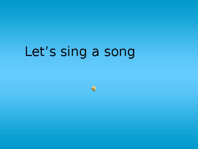 Let’s sing a song