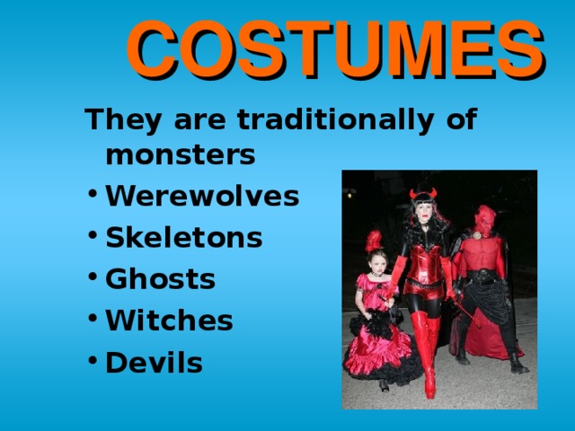 COSTUMES They are traditionally of monsters