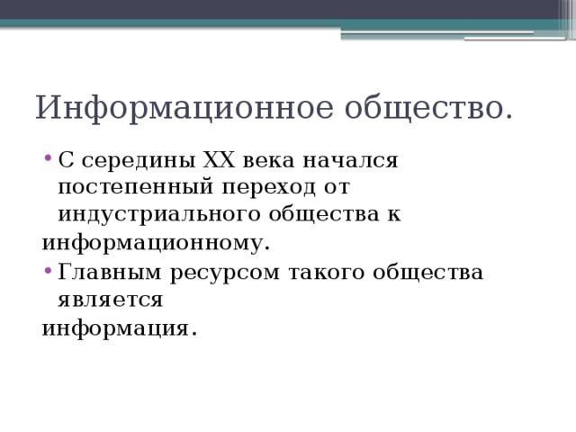 Информационное общество. С середины XX века начался постепенный переход от индустриального общества к информационному. Главным ресурсом такого общества является информация.