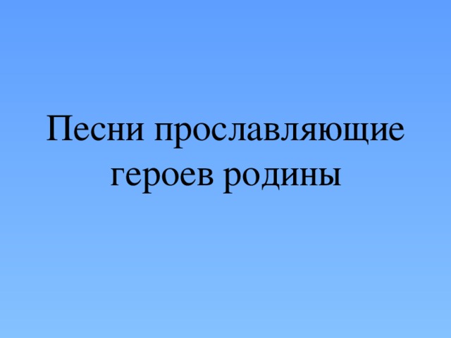 Песни прославляющие героев родины