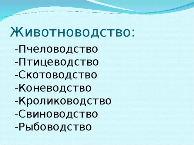 Животноводство:  -Пчеловодство  -Птицеводство  -Скотоводство  -Коневодство  -Кролиководство  -Свиноводство  -Рыбоводство