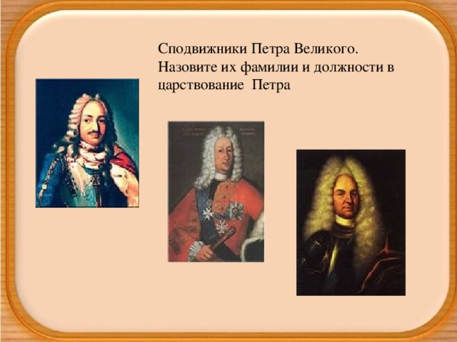 Сподвижники Петра Великого. Назовите их фамилии и должности в царствование Петра