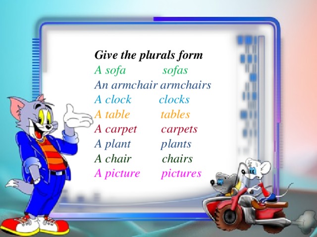 Give the plurals form A sofa sofas An armchair armchairs A clock clocks A table tables A carpet carpets A plant plants A chair chairs A picture pictures
