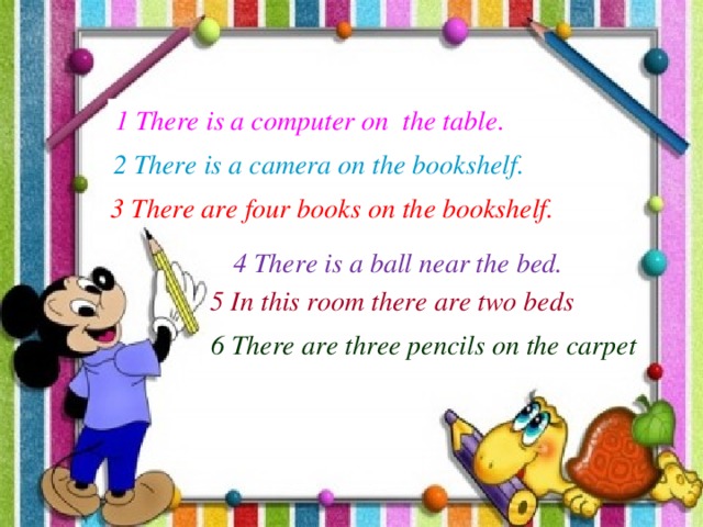 1 There is a computer on the table . 2 There is a camera on the bookshelf. 3 There are four books on the bookshelf. 4 There is a ball near the bed. 5 In this room there are two beds 6 There are three pencils on the carpet