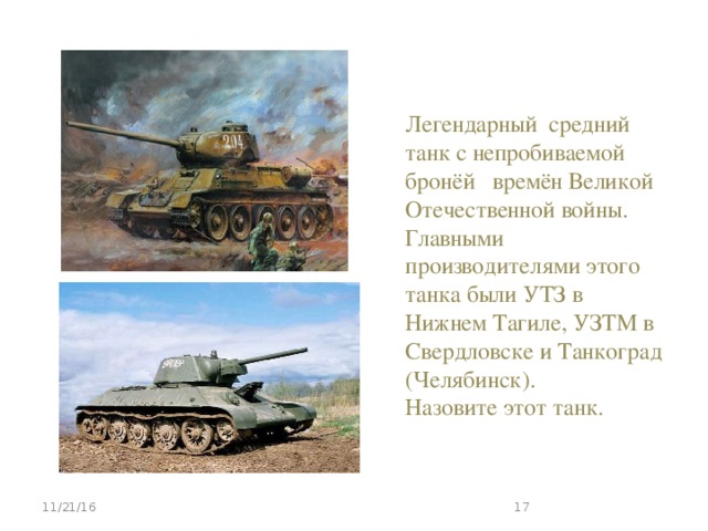 Легендарный средний танк с непробиваемой бронёй времён Великой Отечественной войны. Главными производителями этого танка были УТЗ в Нижнем Тагиле, УЗТМ в Свердловске и Танкоград (Челябинск). Назовите этот танк. 11/21/16