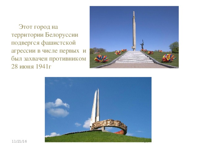 Этот город на территории Белоруссии подвергся фашистской агрессии в числе первых и был захвачен противником 28 июня 1941г 11/21/16