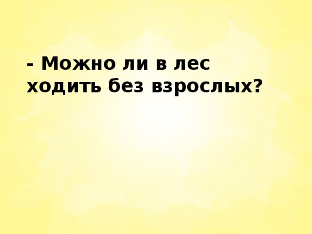 - Можно ли в лес ходить без взрослых?