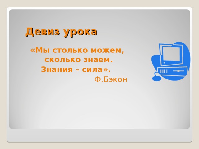 Девиз урока «Мы столько можем, сколько знаем. Знания – сила». Ф.Бэкон