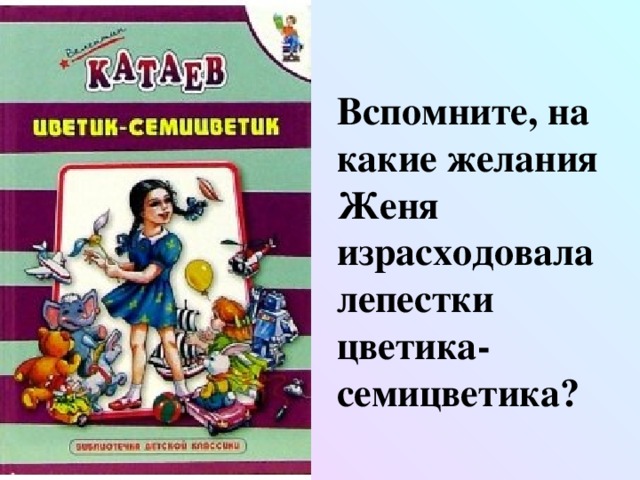 Вспомните, на какие желания Женя израсходовала лепестки цветика-семицветика?