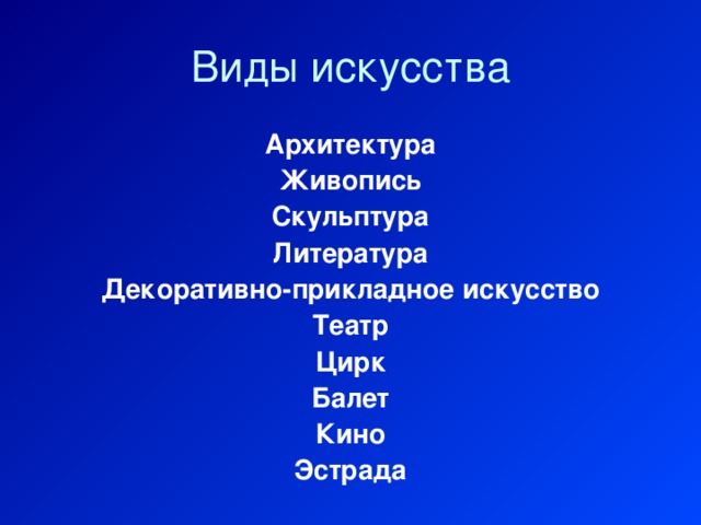 Виды искусства Архитектура Живопись Скульптура Литература Декоративно-прикладное искусство Театр Цирк Балет Кино Эстрада