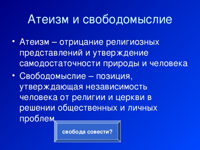 Атеизм и свободомыслие Атеизм – отрицание религиозных представлений и утверждение самодостаточности природы и человека Свободомыслие – позиция, утверждающая независимость человека от религии и церкви в решении общественных и личных проблем свобода совести?