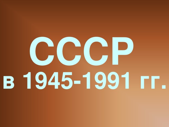 СССР   в 1945-1991 гг.