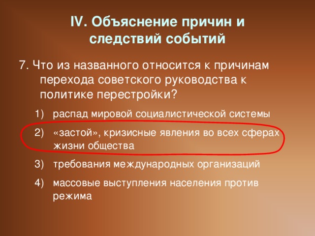 IV. Объяснение причин и  следствий событий 7. Что из названного относится к причинам перехода советского руководства к политике перестройки?