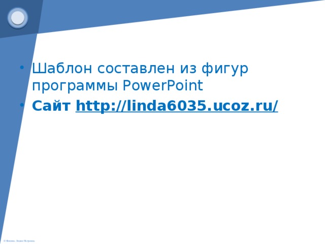 Шаблон составлен из фигур программы PowerPoint Сайт http://linda6035.ucoz.ru/