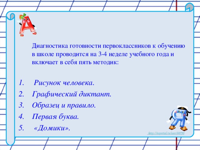 Диагностика готовности первоклассников к обучению в школе проводится на 3-4 неделе учебного года и включает в себя пять методик: