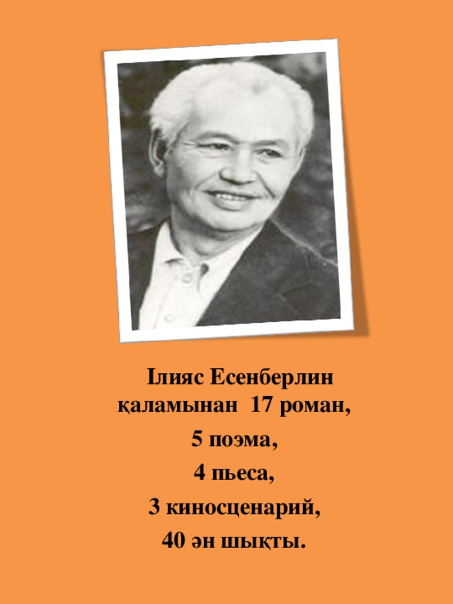 Ілияс Есенберлин қаламынан 17 роман,  5 поэма, 4 пьеса,  3 киносценарий, 40 ән шықты.