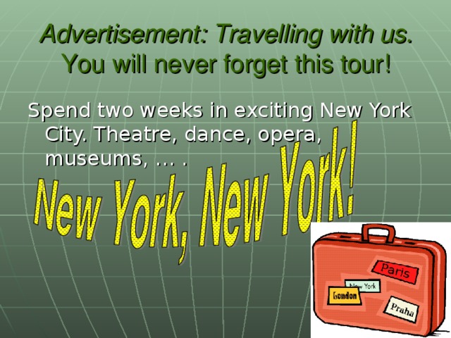 Advertisement: Travelling with us.  You will never forget this tour! Spend two weeks in exciting New York City. Theatre, dance, opera, museums, … .