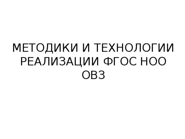 МЕТОДИКИ И ТЕХНОЛОГИИ РЕАЛИЗАЦИИ ФГОС НОО ОВЗ