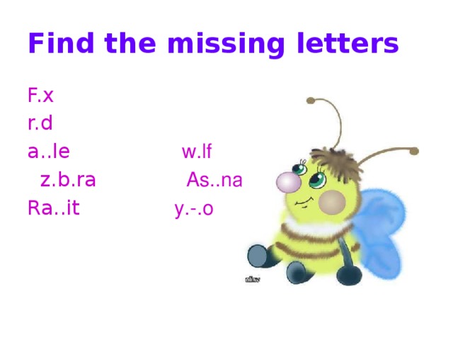 Find the missing letters F.x r.d a..le w.lf  z.b.ra As..na Ra..it y.-.o