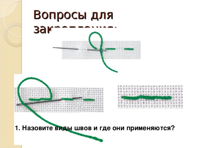 Вопросы для закрепления: 1. Назовите виды швов и где они применяются?