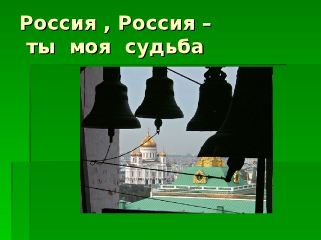 Россия , Россия –  ты моя судьба