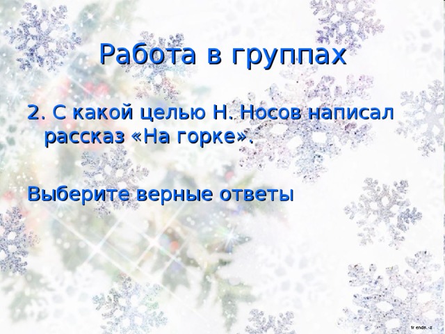 Работа в группах 2. С какой целью Н. Носов написал рассказ «На горке». Выберите верные ответы
