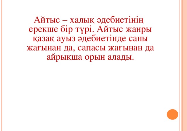 Айтыс – халық әдебиетінің ерекше бір түрі. Айтыс жанры қазақ ауыз әдебиетінде саны жағынан да, сапасы жағынан да айрықша орын алады.