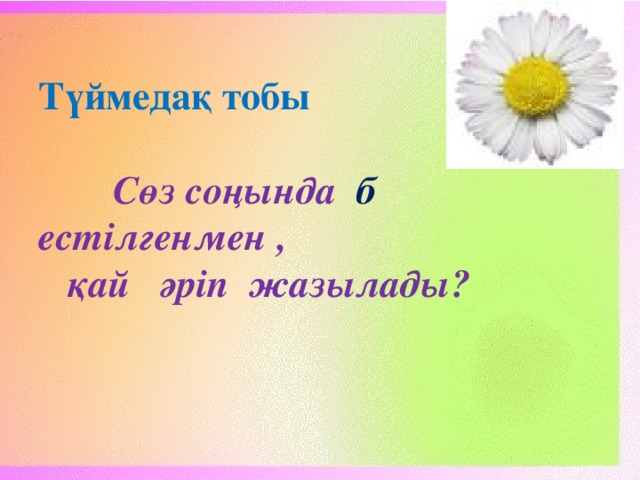 Түймедақ тобы    Сөз соңында  б естілгенмен ,  қай әріп жазылады?