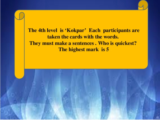 The 4th level is ‘Kokpar’ Each participants are taken the cards with the words. They must make a sentences . Who is quickest? The highest mark is 5